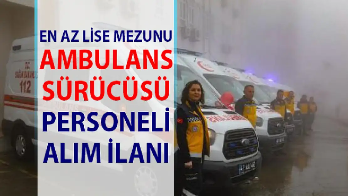 10 Ambulans şoförü personel alımı iş başvurusu