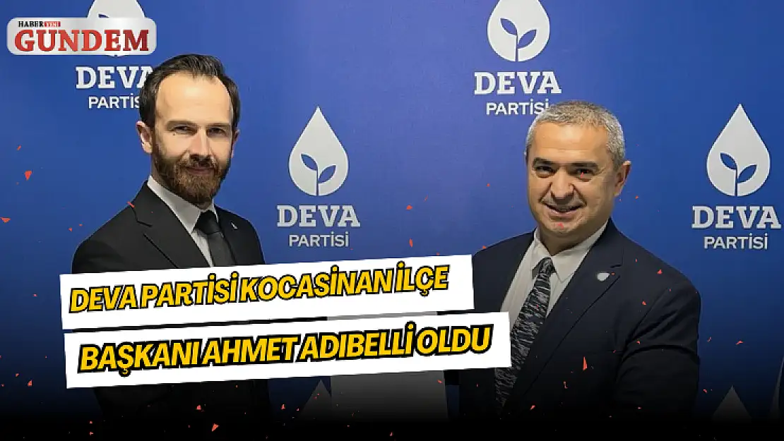 DEVA partisi Kocasinan İlçe Başkanı Ahmet Adıbelli oldu