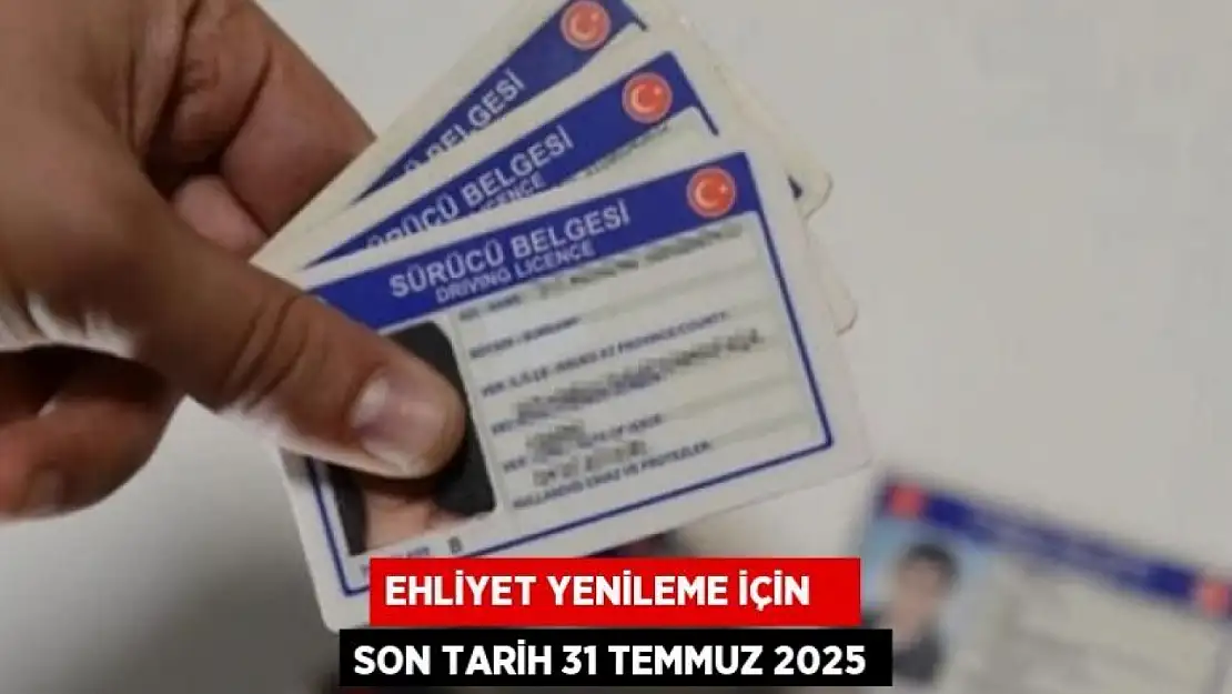 Ehliyet Yenilemede son tarih: 31 Temmuz 2025