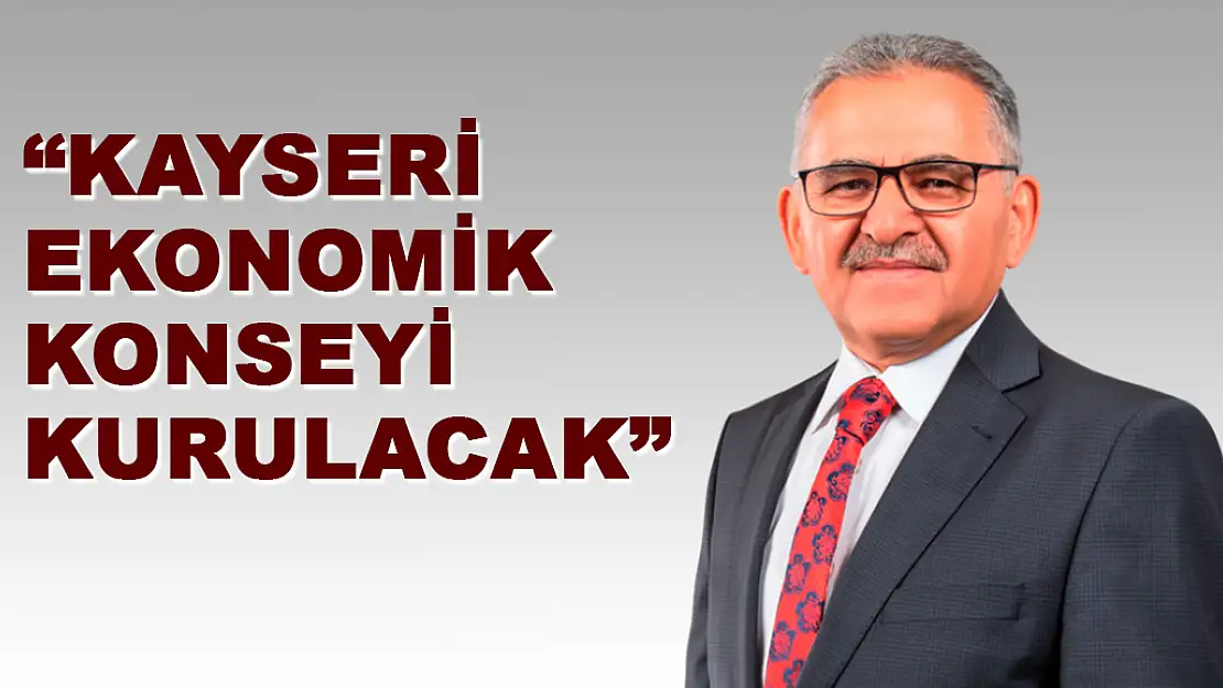 Kayseri Ekonomik Konseyi Kurulacak