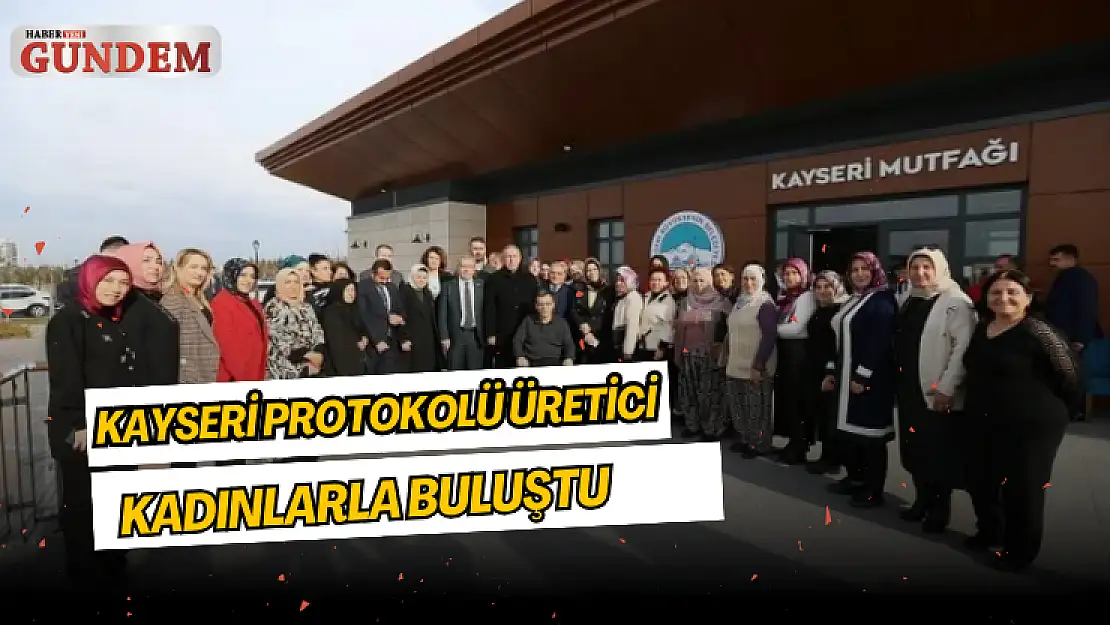 Kayseri protokolü üretici kadınlarla buluştu