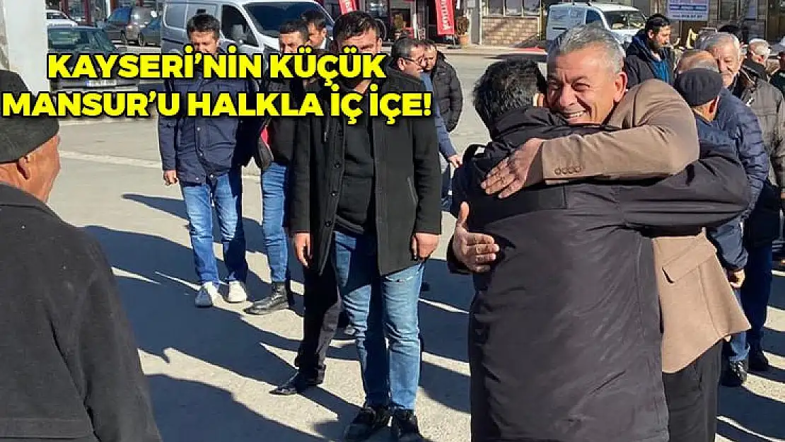 KAYSERİ'NİN ''KÜÇÜK MANSURU'' HALKLA İÇ İÇE