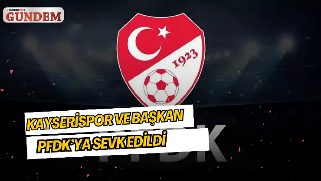 Kayserispor ve Başkan Ali Çamlı PFDK'ya sevk edildi