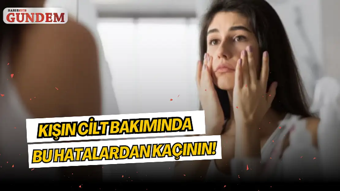 Kışın cilt bakımında bu hatalardan kaçının!