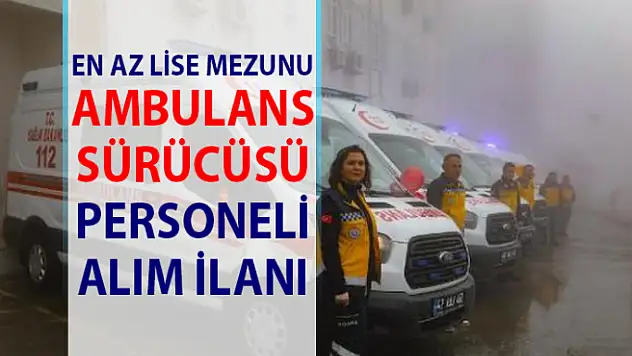 10 Ambulans şoförü personel alımı iş başvurusu