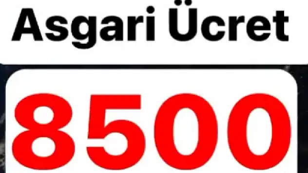 ASGARİ ÜCRET 8500 TL OLDU