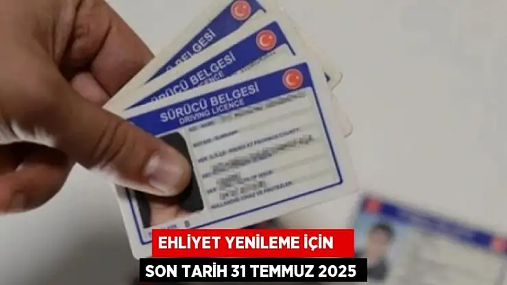 Ehliyet Yenilemede son tarih: 31 Temmuz 2025