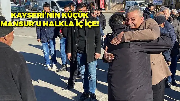 KAYSERİ'NİN ''KÜÇÜK MANSURU'' HALKLA İÇ İÇE