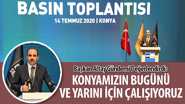 'Konyamızın Bugünü ve Yarını İçin Çalışıyoruz'