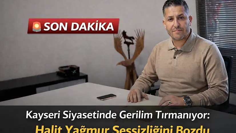 Kayseri Siyasetinde Gerilim Tırmanıyor: Halit Yağmur Sessizliğini Bozdu