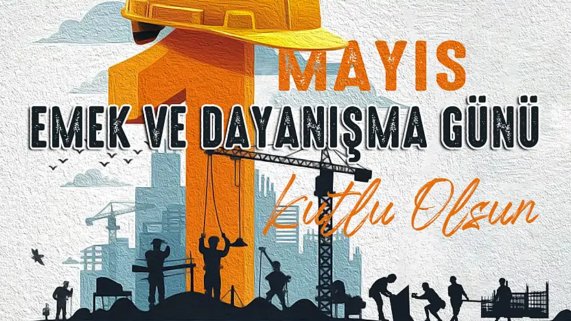 Büyükkılıç, İşçi ve emekçi kardeşlerimiz ülkemizin güç kaynağıdır